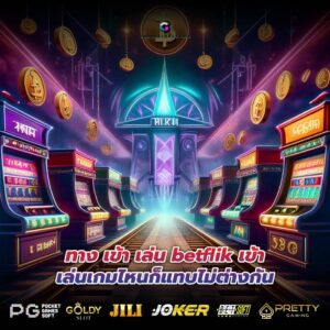 ทาง เข้า เล่น betflik เข้าเล่นเกมไหนก็แทบไม่ต่างกัน